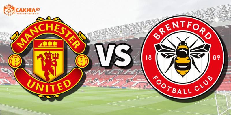Thông tin sơ lược về trận đấu giữa Brentford vs Manchester United